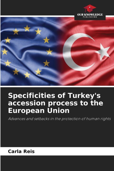 Specificities of Turkeys accession process to the European Union: Advances and setbacks in the protection of human rights