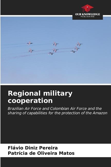 Regional military cooperation: Brazilian Air Force and Colombian Air Force and the sharing of capabilities for the protection of the Amazon