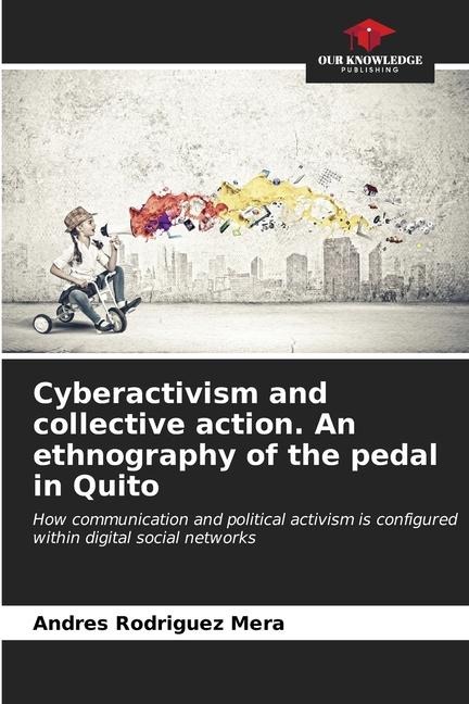 Cyberactivism and collective action. An ethnography of the pedal in Quito: How communication and political activism is configured within digital social networks