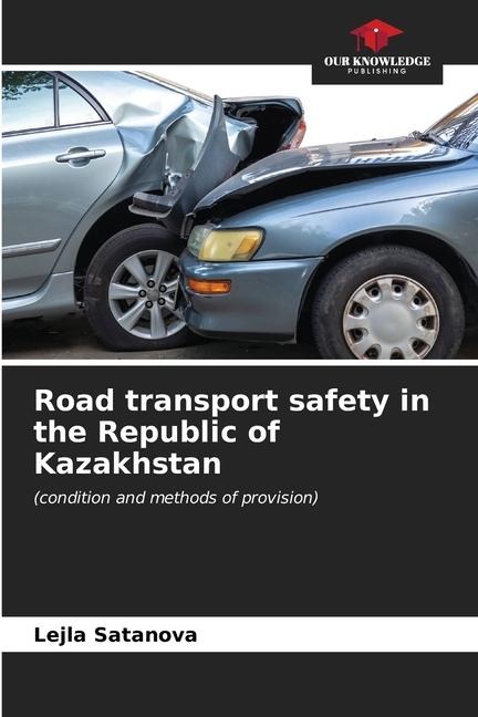 Road transport safety in the Republic of Kazakhstan: (condition and methods of provision)