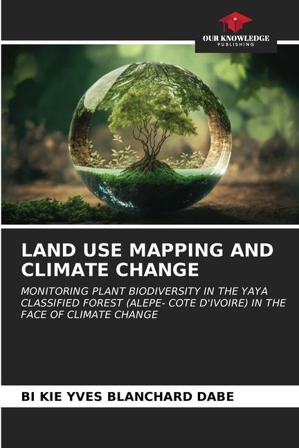 LAND USE MAPPING AND CLIMATE CHANGE: MONITORING PLANT BIODIVERSITY IN THE YAYA CLASSIFIED FOREST (ALEPE- COTE DIVOIRE) IN THE FACE OF CLIMATE CHANGE