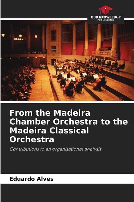 From the Madeira Chamber Orchestra to the Madeira Classical Orchestra: Contributions to an organisational analysis