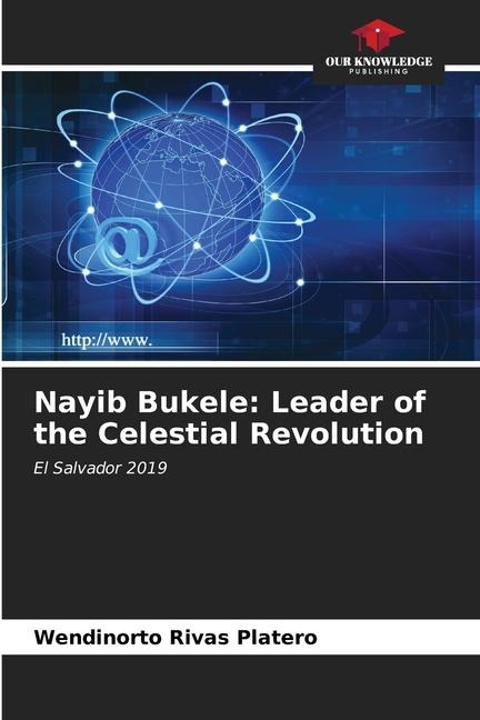 Nayib Bukele: Leader of the Celestial Revolution: El Salvador 2019
