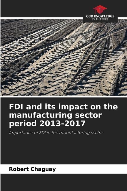 FDI and its impact on the manufacturing sector period 2013-2017: Importance of FDI in the manufacturing sector