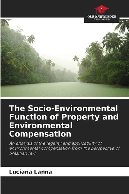 The Socio-Environmental Function of Property and Environmental Compensation: An analysis of the legality and applicability of environmental compensation from the perspective of Brazilian law