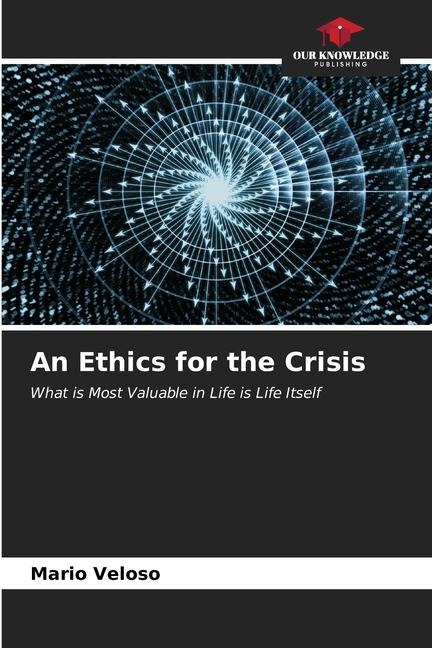 An Ethics for the Crisis: What is Most Valuable in Life is Life Itself
