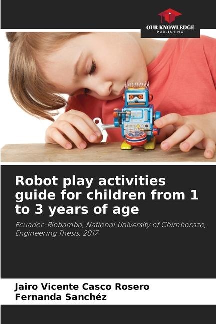 Robot play activities guide for children from 1 to 3 years of age: Ecuador-Riobamba, National University of Chimborazo, Engineering Thesis, 2017