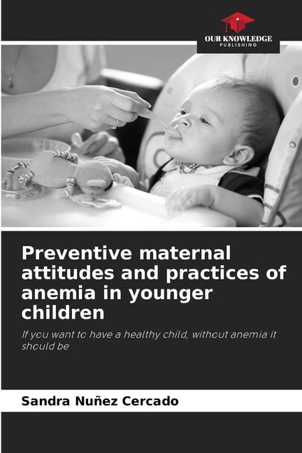 Preventive maternal attitudes and practices of anemia in younger children: If you want to have a healthy child, without anemia it should be