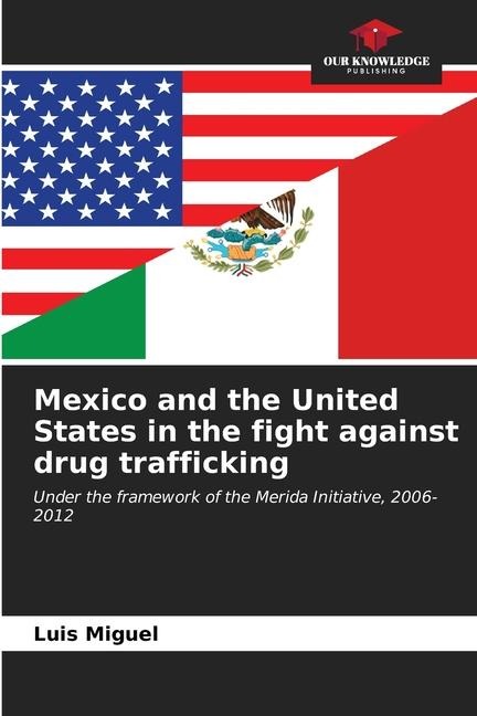 Mexico and the United States in the fight against drug trafficking: Under the framework of the Merida Initiative, 2006-2012