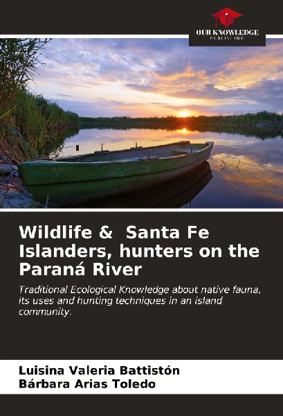 Wildlife & Santa Fe Islanders, hunters on the Paraná River: Traditional Ecological Knowledge about native fauna, its uses and hunting techniques in an island community.