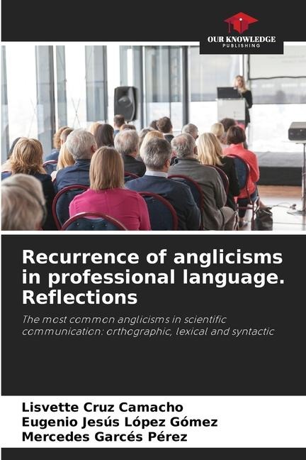 Recurrence of anglicisms in professional language. Reflections: The most common anglicisms in scientific communication: orthographic, lexical and syntactic