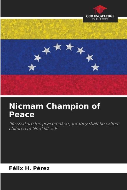Nicmam Champion of Peace: Blessed are the peacemakers, for they shall be called children of God Mt. 5:9