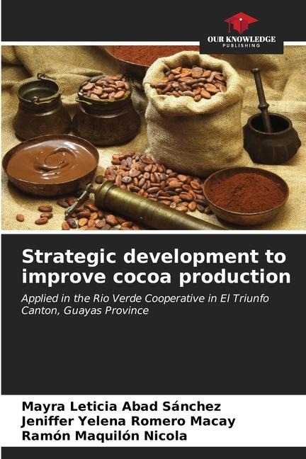 Strategic development to improve cocoa production: Applied in the Rio Verde Cooperative in El Triunfo Canton, Guayas Province