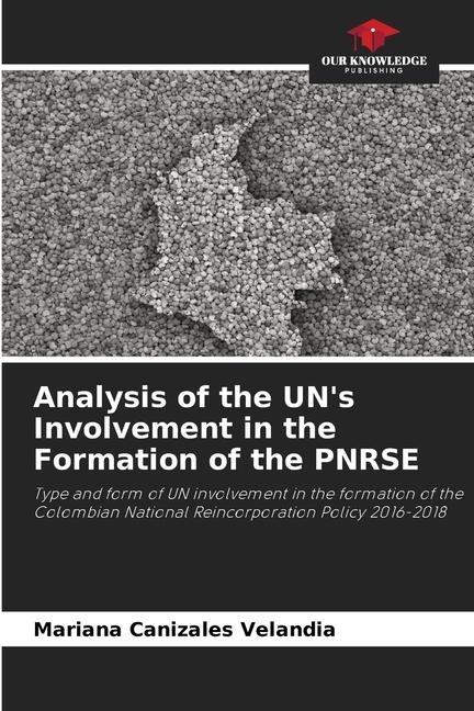 Analysis of the UNs Involvement in the Formation of the PNRSE: Type and form of UN involvement in the formation of the Colombian National Reincorporation Policy 2016-2018