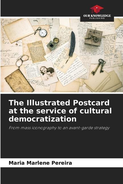 The Illustrated Postcard at the service of cultural democratization: From mass iconography to an avant-garde strategy