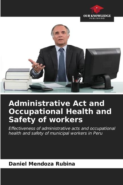 Administrative Act and Occupational Health and Safety of workers: Effectiveness of administrative acts and occupational health and safety of municipal workers in Peru