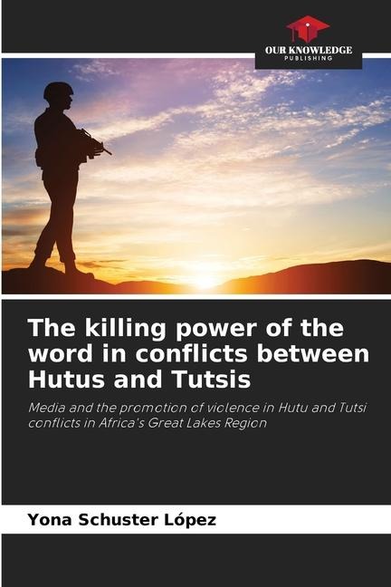 The killing power of the word in conflicts between Hutus and Tutsis: Media and the promotion of violence in Hutu and Tutsi conflicts in Africas Great Lakes Region