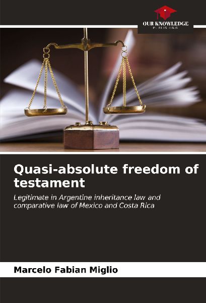 Quasi-absolute freedom of testament: Legitimate in Argentine inheritance law and comparative law of Mexico and Costa Rica