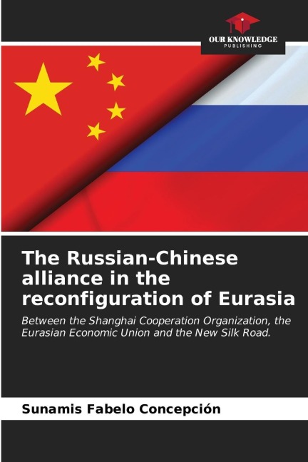 The Russian-Chinese alliance in the reconfiguration of Eurasia: Between the Shanghai Cooperation Organization, the Eurasian Economic Union and the New Silk Road.