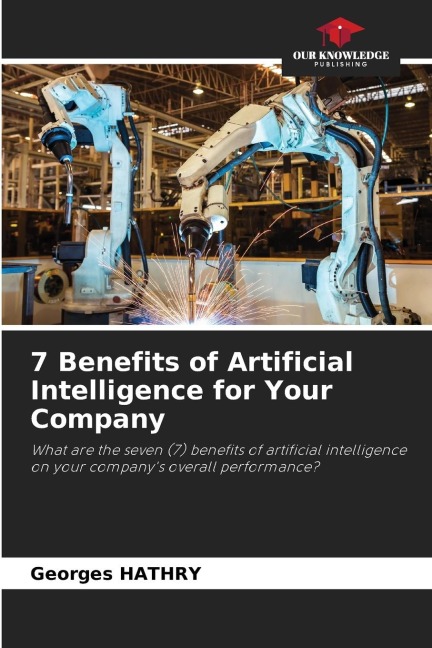 7 Benefits of Artificial Intelligence for Your Company: What are the seven (7) benefits of artificial intelligence on your companys overall performance?