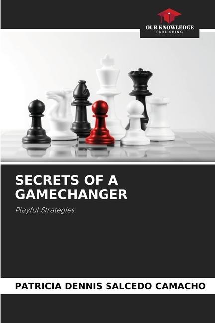SECRETS OF A GAMECHANGER: Playful Strategies