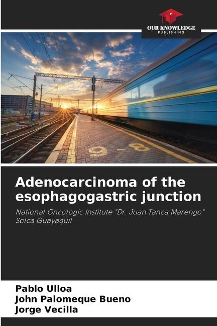 Adenocarcinoma of the esophagogastric junction: National Oncologic Institute Dr. Juan Tanca Marengo Solca Guayaquil