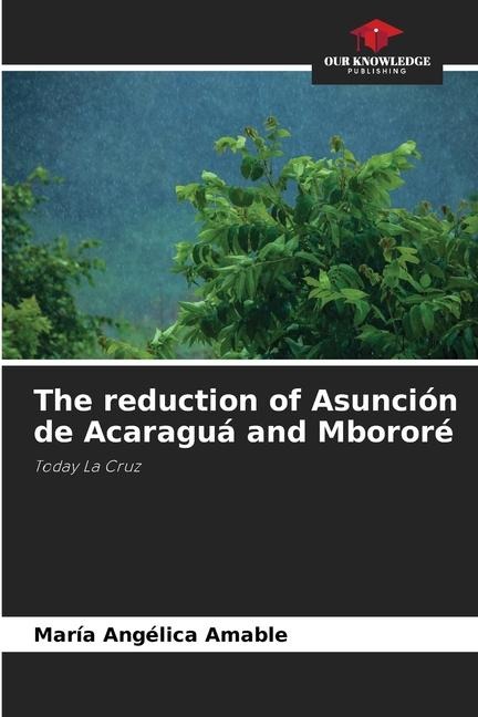The reduction of Asunción de Acaraguá and Mbororé: Today La Cruz