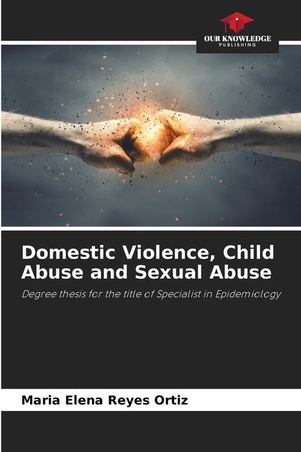 Domestic Violence, Child Abuse and Sexual Abuse: Degree thesis for the title of Specialist in Epidemiology
