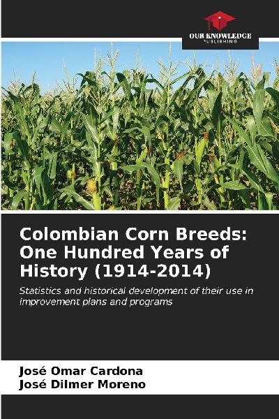 Colombian Corn Breeds: One Hundred Years of History (1914-2014): Statistics and historical development of their use in improvement plans and programs