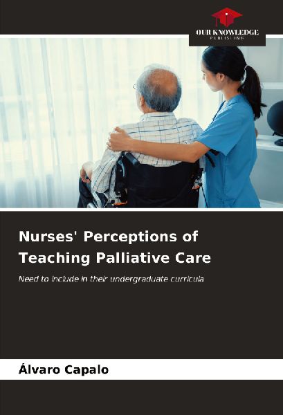 Nurses Perceptions of Teaching Palliative Care: Need to include in their undergraduate curricula