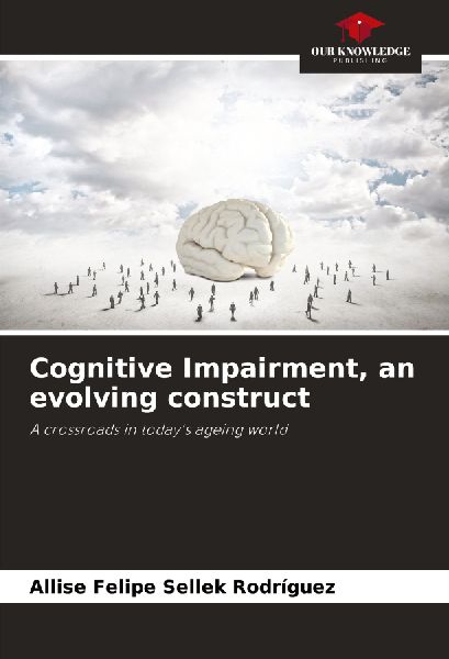 Cognitive Impairment, an evolving construct: A crossroads in todays ageing world