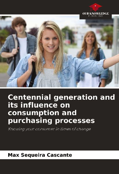 Centennial generation and its influence on consumption and purchasing processes: Knowing your consumer in times of change
