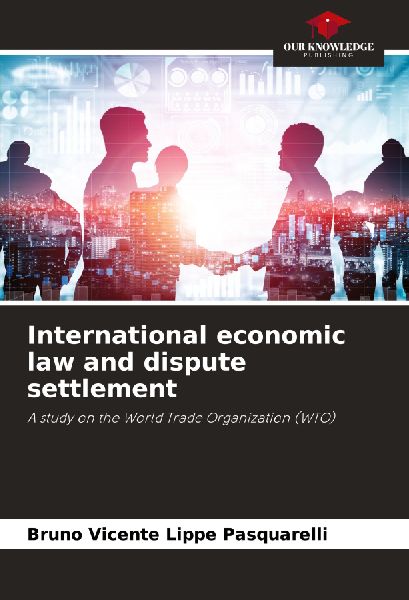 International economic law and dispute settlement: A study on the World Trade Organization (WTO)