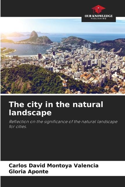 The city in the natural landscape: Reflection on the significance of the natural landscape for cities.