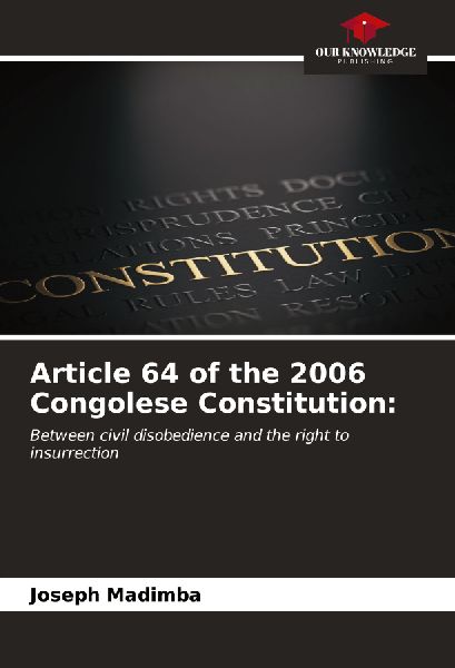 Article 64 of the 2006 Congolese Constitution:: Between civil disobedience and the right to insurrection