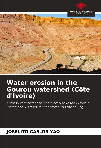 Water erosion in the Gourou watershed (Côte dIvoire): Rainfall variability and water erosion in the Gourou watershed: Factors, mechanisms and modelling