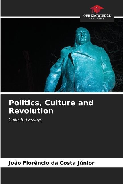 Politics, Culture and Revolution: Collected Essays