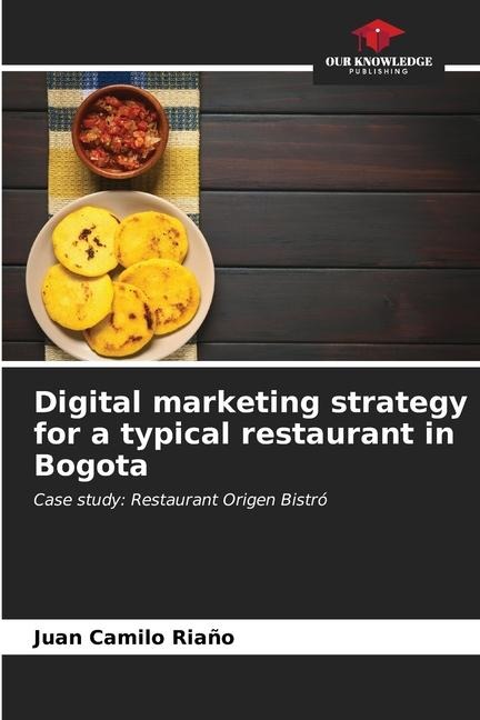 Digital marketing strategy for a typical restaurant in Bogota: Case study: Restaurant Origen Bistró