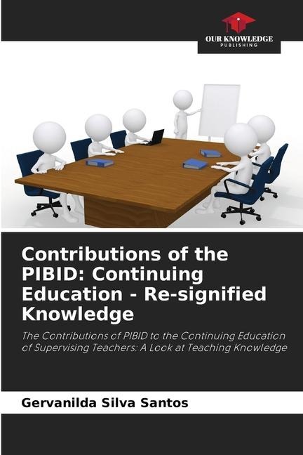 Contributions of the PIBID: Continuing Education - Re-signified Knowledge: The Contributions of PIBID to the Continuing Education of Supervising Teachers: A Look at Teaching Knowledge