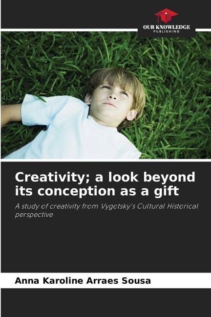 Creativity; a look beyond its conception as a gift: A study of creativity from Vygotskys Cultural Historical perspective