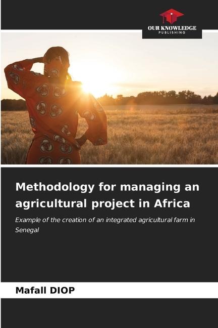Methodology for managing an agricultural project in Africa: Example of the creation of an integrated agricultural farm in Senegal
