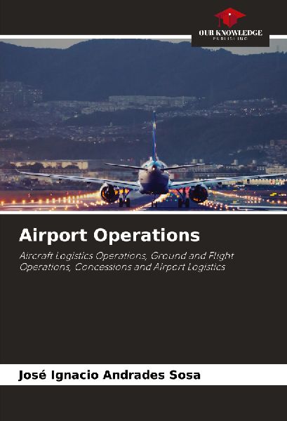 Airport Operations: Aircraft Logistics Operations, Ground and Flight Operations, Concessions and Airport Logistics