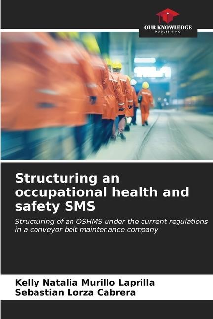 Structuring an occupational health and safety SMS: Structuring of an OSHMS under the current regulations in a conveyor belt maintenance company
