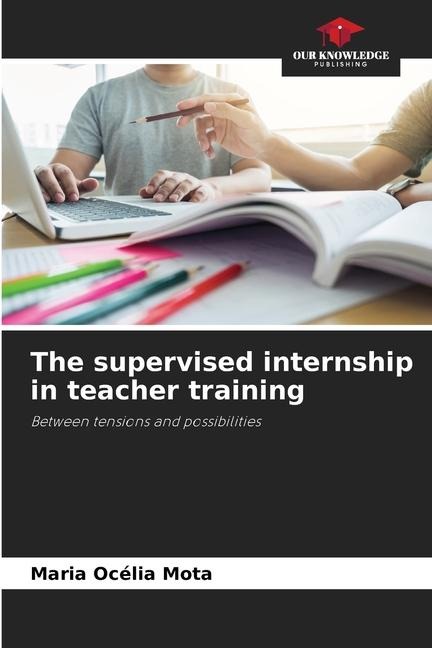 The supervised internship in teacher training: Between tensions and possibilities
