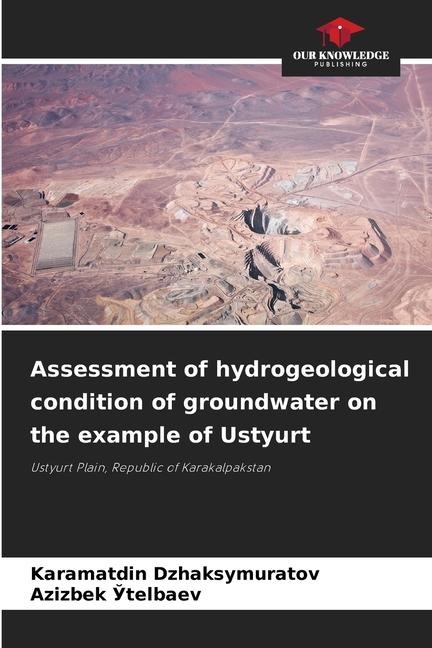 Assessment of hydrogeological condition of groundwater on the example of Ustyurt: Ustyurt Plain, Republic of Karakalpakstan