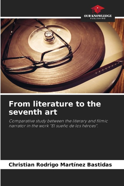 From literature to the seventh art: Comparative study between the literary and filmic narrator in the work El sueño de los héroes.