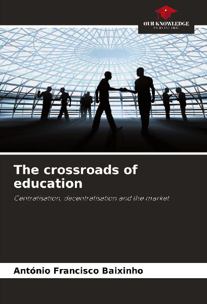 The crossroads of education: Centralisation, decentralisation and the market