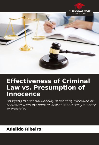 Effectiveness of Criminal Law vs. Presumption of Innocence: Analysing the constitutionality of the early execution of sentences from the point of view of Robert Alexys theory of principles