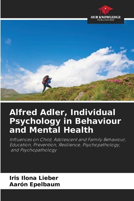 Alfred Adler, Individual Psychology in Behaviour and Mental Health: Influences on Child, Adolescent and Family Behaviour, Education, Prevention, Resilience, Psychopathology, and Psychopathology
