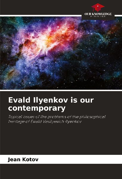 Evald Ilyenkov is our contemporary: Topical issues of the problems of the philosophical heritage of Ewald Vasilyevich Ilyenkov